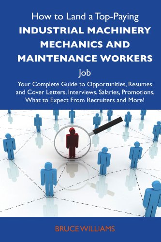 How to Land a Top-Paying Industrial machinery mechanics and maintenance workers Job: Your Complete Guide to Opportunities, Resumes and Cover Letters, ... What to Expect From Recruiters and More (9781486119387) by Williams, Bruce