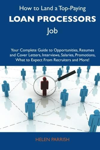 Stock image for How to Land a Top-Paying Loan Processors Job: Your Complete Guide to Opportunities, Resumes and Cover Letters, Interviews, Salaries, Promotions, What to Expect from Recruiters and More for sale by Revaluation Books