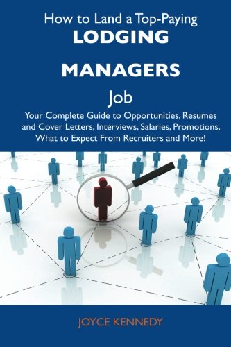 How to Land a Top-Paying Lodging managers Job: Your Complete Guide to Opportunities, Resumes and Cover Letters, Interviews, Salaries, Promotions, What to Expect From Recruiters and More (9781486122394) by Kennedy, Joyce