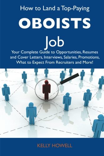 How to Land a Top-Paying Oboists Job: Your Complete Guide to Opportunities, Resumes and Cover Letters, Interviews, Salaries, Promotions, What to Expect From Recruiters and More (9781486126736) by Howell, Kelly