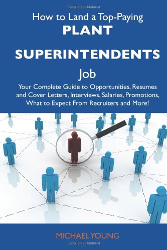 How to Land a Top-Paying Plant superintendents Job: Your Complete Guide to Opportunities, Resumes and Cover Letters, Interviews, Salaries, Promotions, What to Expect From Recruiters and More (9781486129812) by Young, Michael