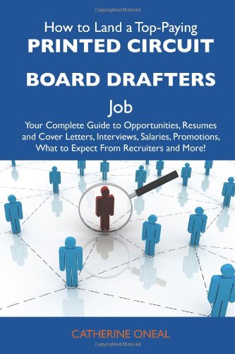 How to Land a Top-Paying Printed circuit board drafters Job: Your Complete Guide to Opportunities, Resumes and Cover Letters, Interviews, Salaries, Promotions, What to Expect From Recruiters and More (9781486130856) by Oneal, Catherine