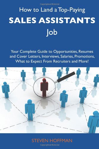 How to Land a Top-Paying Sales assistants Job: Your Complete Guide to Opportunities, Resumes and Cover Letters, Interviews, Salaries, Promotions, What to Expect From Recruiters and More (9781486134526) by Hoffman, Steven