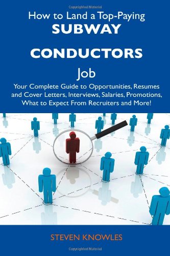 How to Land a Top-Paying Subway Conductors Job: Your Complete Guide to Opportunities, Resumes and Cover Letters, Interviews, Salaries, Promotions, What to Expect From Recruiters and More! (9781486137428) by Knowles, Steven