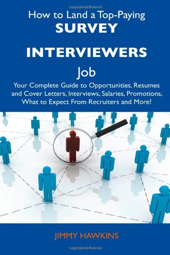 How to Land a Top-Paying Survey Interviewers Job: Your Complete Guide to Opportunities, Resumes and Cover Letters, Interviews, Salaries, Promotions, What to Expect From Recruiters and More! (9781486137664) by Hawkins, Jimmy
