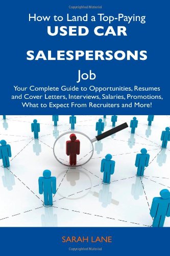 How to Land a Top-Paying Used Car Salespersons Job: Your Complete Guide to Opportunities, Resumes and Cover Letters, Interviews, Salaries, Promotions, What to Expect From Recruiters and More! (9781486140022) by Lane, Sarah