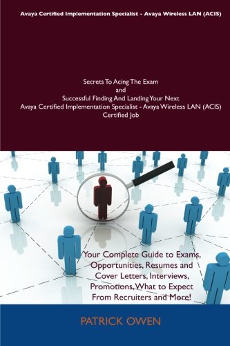 Avaya Certified Implementation Specialist - Avaya Wireless LAN (ACIS) Secrets To Acing The Exam and Successful Finding And Landing Your Next Avaya ... - Avaya Wireless LAN (ACIS) Certified Job (9781486158232) by Owen, Patrick