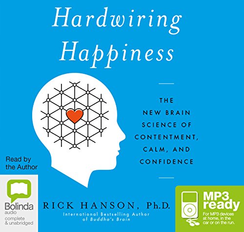 Hardwiring Happiness The New Brain Science of Contentment, Calm, and Confidence - Rick Hanson