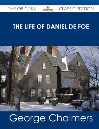 The Life of Daniel de Foe - The Original Classic Edition (9781486437863) by Chalmers, George