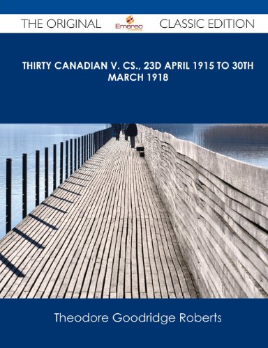 Thirty Canadian V. CS., 23d April 1915 to 30th March 1918 - The Original Classic Edition (9781486438310) by Goodridge Roberts, Theodore