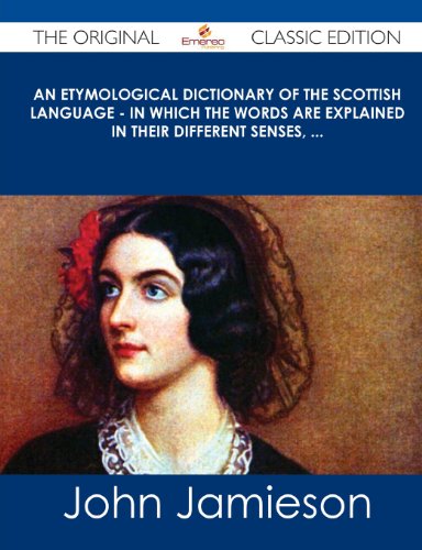 An Etymological Dictionary of the Scottish Language - In Which the Words Are Explained in Their Different Senses, ... - The Original Classic Edition (9781486439195) by Jamieson, John