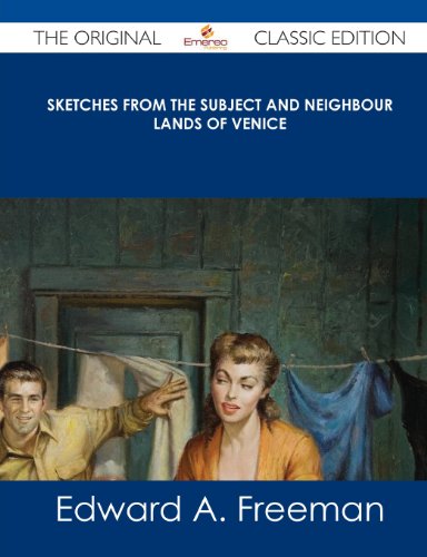 Sketches from the Subject and Neighbour Lands of Venice - The Original Classic Edition (9781486440122) by Freeman, Edward A.