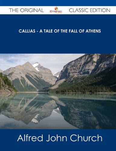 Callias - A Tale of the Fall of Athens - The Original Classic Edition (9781486488704) by Church, Alfred John