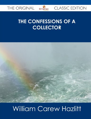 The Confessions of a Collector - The Original Classic Edition (9781486489299) by Hazlitt, William Carew