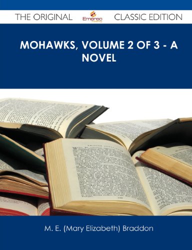 Mohawks, Volume 2 of 3 - A Novel - The Original Classic Edition (9781486489374) by Braddon, Mary Elizabeth; Braddon, M. E. (Mary Elizabeth)