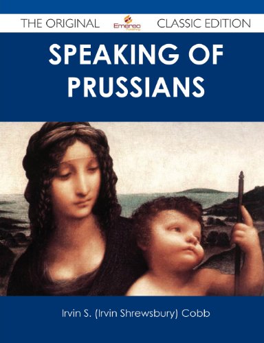 Speaking of Prussians - The Original Classic Edition (9781486490066) by Cobb, Irvin S.