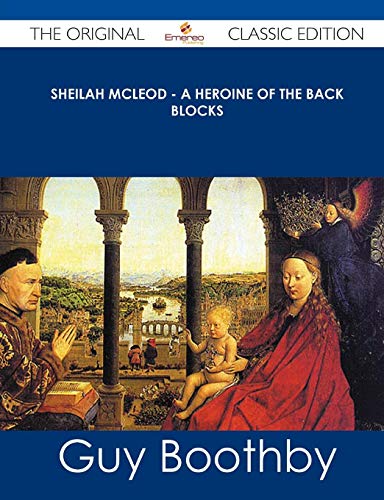 Sheilah McLeod - A Heroine of the Back Blocks - The Original Classic Edition (9781486490080) by Boothby, Guy