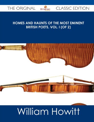 Homes and Haunts of the Most Eminent British Poets, Vol. I (of 2) - The Original Classic Edition: 1 (9781486490943) by Howitt, William