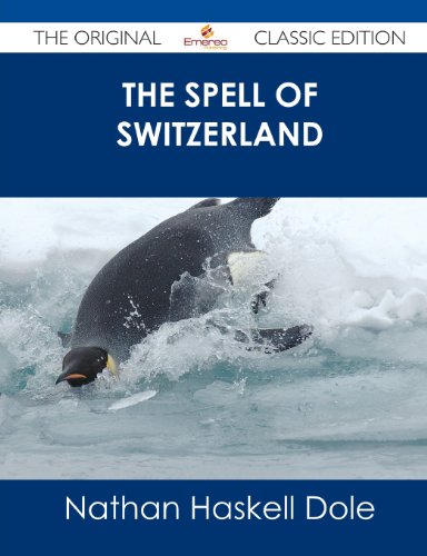 The Spell of Switzerland - The Original Classic Edition (9781486490998) by Dole, Nathan Haskell