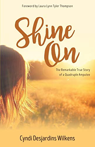 Stock image for Shine On: The Remarkable True Story of a Quadruple Amputee for sale by ThriftBooks-Dallas