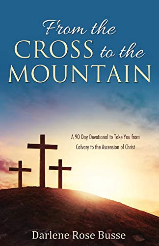 Stock image for FROM THE CROSS TO THE MOUNTAIN: A 90 DAY DEVOTIONAL TO TAKE YOU FROM CALVARY TO THE ASCENSION OF CHRIST for sale by KALAMO LIBROS, S.L.