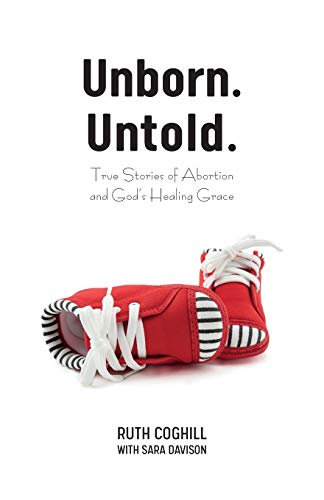 Stock image for Unborn. Untold.: True Stories of Abortion and Gods Healing Grace for sale by Blue Vase Books