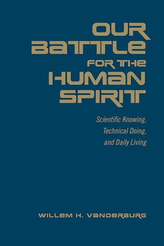 Imagen de archivo de Our Battle for the Human Spirit: Scientific Knowing, Technical Doing, and Daily Living a la venta por Montana Book Company