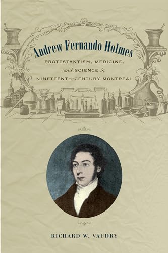 Beispielbild fr Andrew Fernando Holmes: Protestantism, Medicine, and Science in Nineteenth-Century Montreal zum Verkauf von Winghale Books