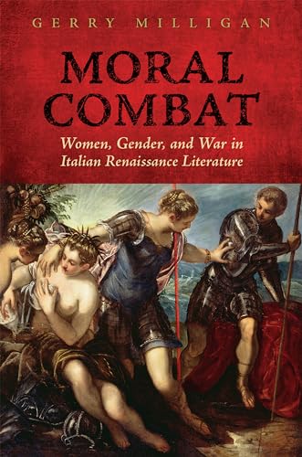 Stock image for Moral Combat: Women, Gender, and War in Italian Renaissance Literature for sale by Anselm Scrivener Books