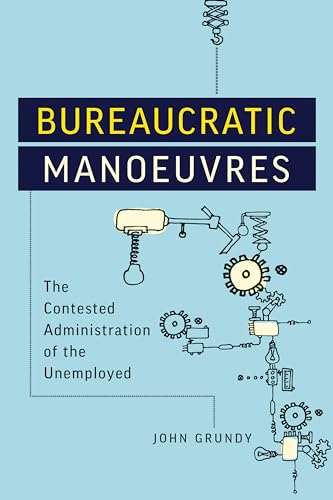 

Bureaucratic Manoeuvres: The Contested Administration of the Unemployed (Studies in Comparative Political Economy and Public Policy)