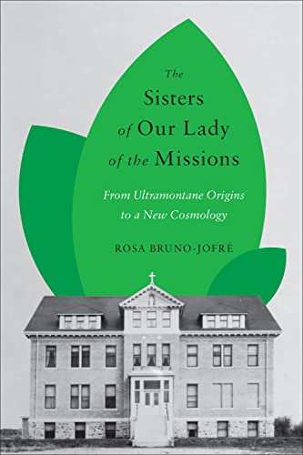 Beispielbild fr The Sisters of Our Lady of the Missions; From Ultramontane Origins to a New Cosmology zum Verkauf von BISON BOOKS - ABAC/ILAB