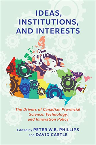 Beispielbild fr Ideas, Institutions, and Interests: The Drivers of Canadian Provincial Science, Technology, and Innovation Policy zum Verkauf von Atticus Books