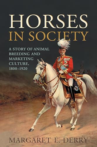 Stock image for Horses in Society: A Story of Animal Breeding and Marketing Culture, 1800-1920 for sale by HPB-Red