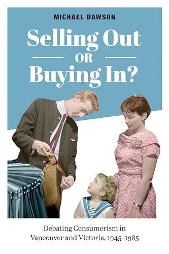 Imagen de archivo de Selling Out or Buying In? : Debating Consumerism in Vancouver and Victoria, 1945-1985 a la venta por Better World Books