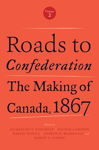 Imagen de archivo de Roads to Confederation: The Making of Canada, 1867, Volume 2 a la venta por Benjamin Books