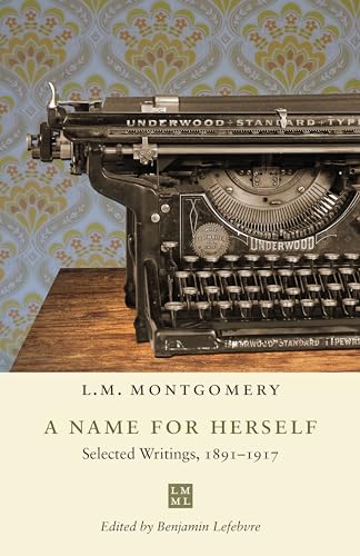 Stock image for A Name for Herself: Selected Writings, 1891-1917 (The L.M. Montgomery Library) for sale by Benjamin Books