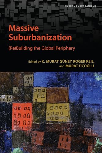 Stock image for Massive Suburbanization: (Re)Building the Global Periphery (Global Suburbanisms) for sale by GF Books, Inc.