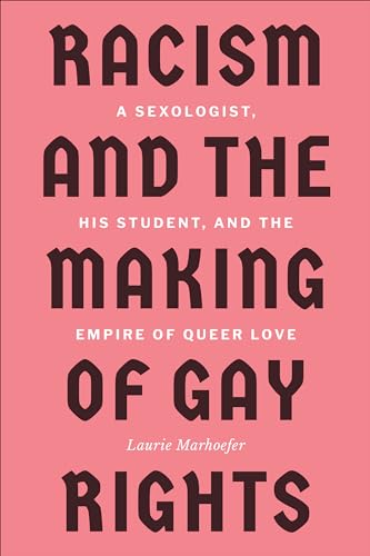Stock image for Racism and the Making of Gay Rights: A Sexologist, His Student, and the Empire of Queer Love for sale by Half Price Books Inc.