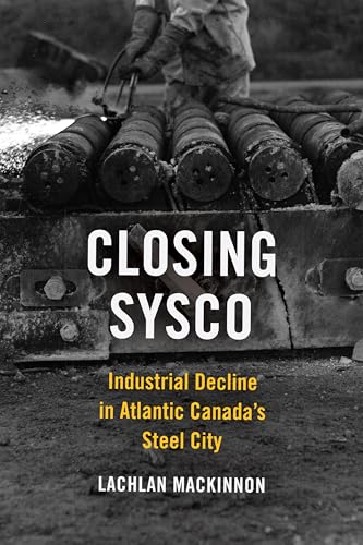 9781487524029: Closing Sysco: Industrial Decline in Atlantic Canada's Steel City