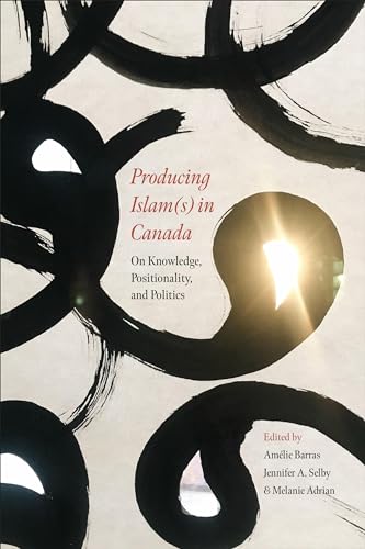 Stock image for Producing Islam(s) in Canada: On Knowledge, Positionality, and Politics for sale by GF Books, Inc.