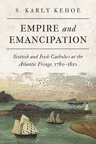 Stock image for Empire and Emancipation: Scottish and Irish Catholics at the Atlantic Fringe, 1780-1850 (Studies in Atlantic Canada History) for sale by Books From California