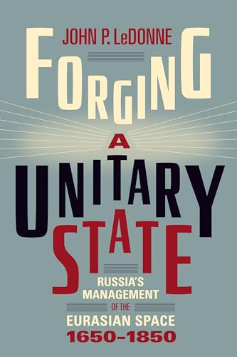 Stock image for Forging a Unitary State: Russia's Management of the Eurasian Space, 1650-1850 for sale by GF Books, Inc.