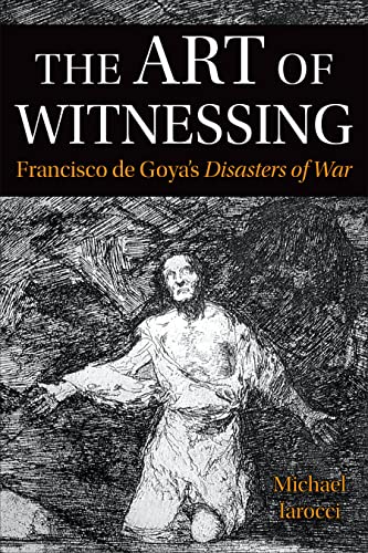 Stock image for The Art of Witnessing: Francisco de Goya's Disasters of War (Toronto Iberic) for sale by Books Unplugged