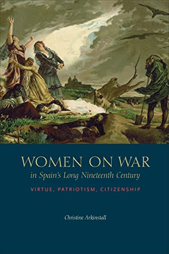 Stock image for Women on War in Spain's Long Nineteenth Century: Virtue, Patriotism, Citizenship (Toronto Iberic) for sale by Atticus Books