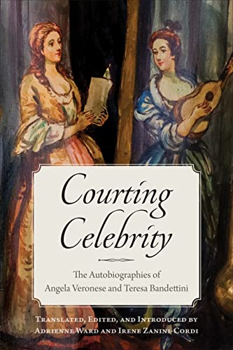 Imagen de archivo de Courting Celebrity: The Autobiographies of Angela Veronese and Teresa Bandettini (Toronto Italian Studies) a la venta por Books From California