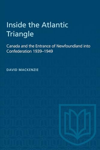 Stock image for Inside the Atlantic Triangle: Canada and the Entrance of Newfoundland into Confederation 1939-1949 (Heritage) for sale by Revaluation Books