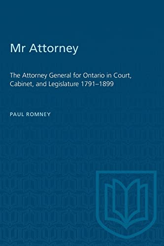 9781487581183: Mr Attorney: The Attorney General for Ontario in Court, Cabinet, and Legislature 1791-1899 (Heritage)