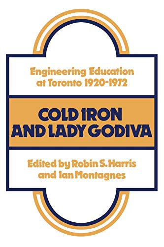 Stock image for Cold Iron and Lady Godiva   Engineering Education at Toronto 1920 1972 for sale by Revaluation Books