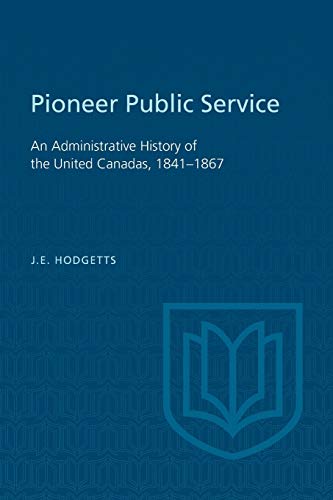 9781487591670: Pioneer Public Service: An Administrative History of the United Canadas, 1841-1867 (Heritage)