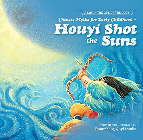 9781487809935: Houyi Shot the Suns: Chinese Myths for Early Childhood (A Day in the Life of the Gods)